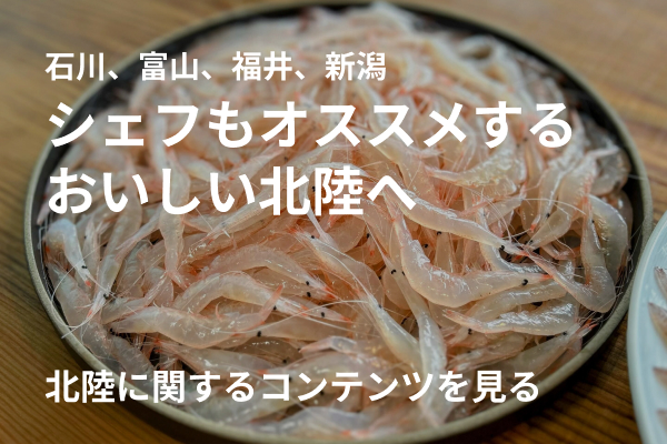 石川、富山、福井、新潟 シェフもオススメするおいしい北陸へ